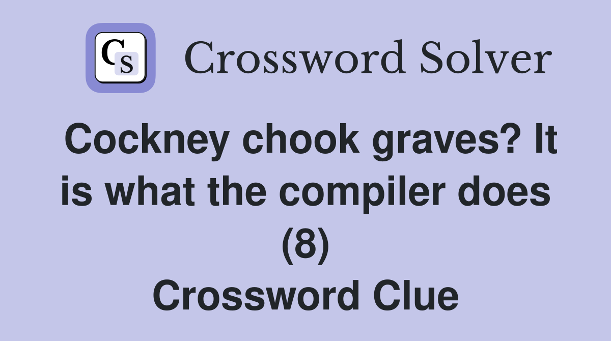 Cockney chook graves? It is what the compiler does (8) Crossword Clue
