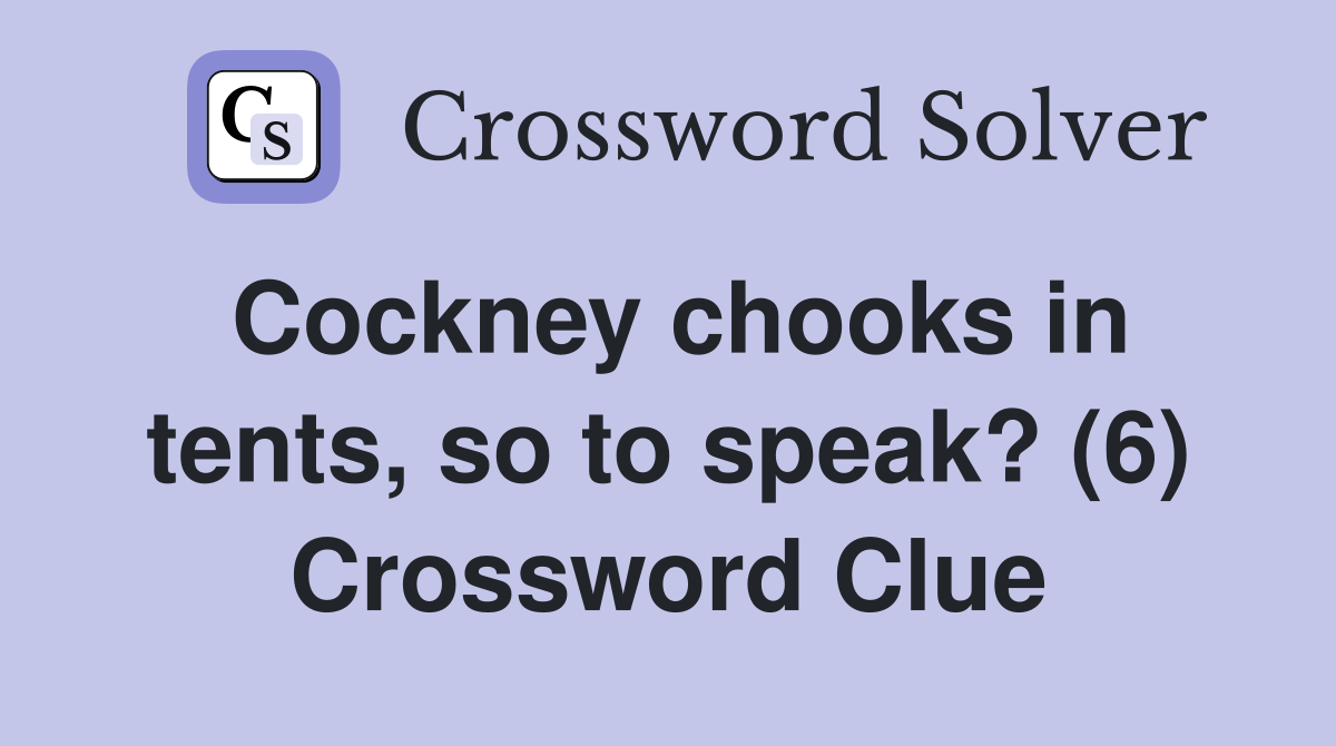 Cockney chooks in tents, so to speak? (6) Crossword Clue