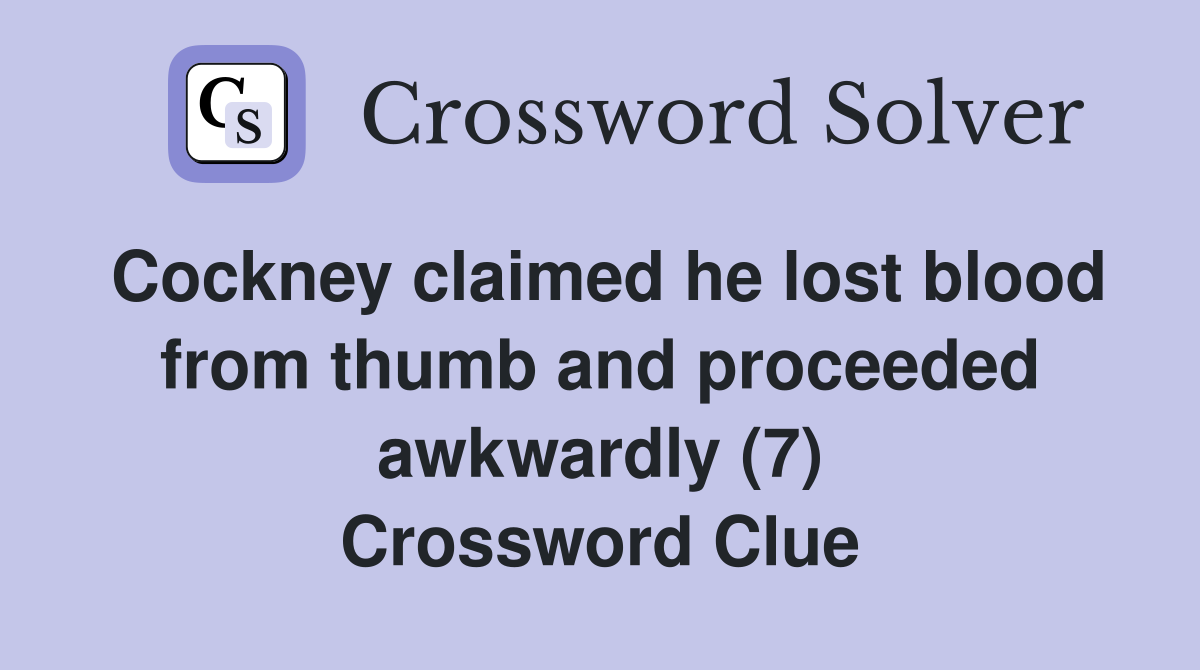 Cockney claimed he lost blood from thumb and proceeded awkwardly (7) Crossword Clue