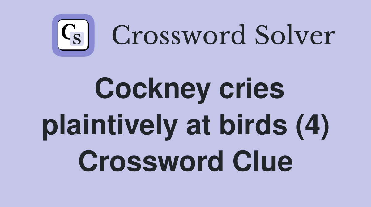 Cockney cries plaintively at birds (4) Crossword Clue