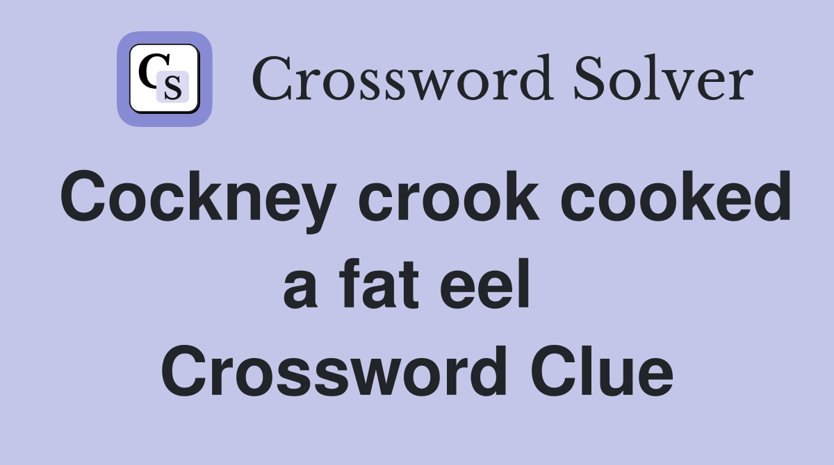 Cockney crook cooked a fat eel  Crossword Clue