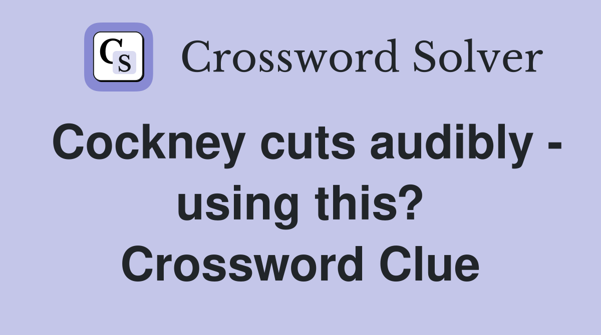 Cockney cuts audibly - using this? Crossword Clue