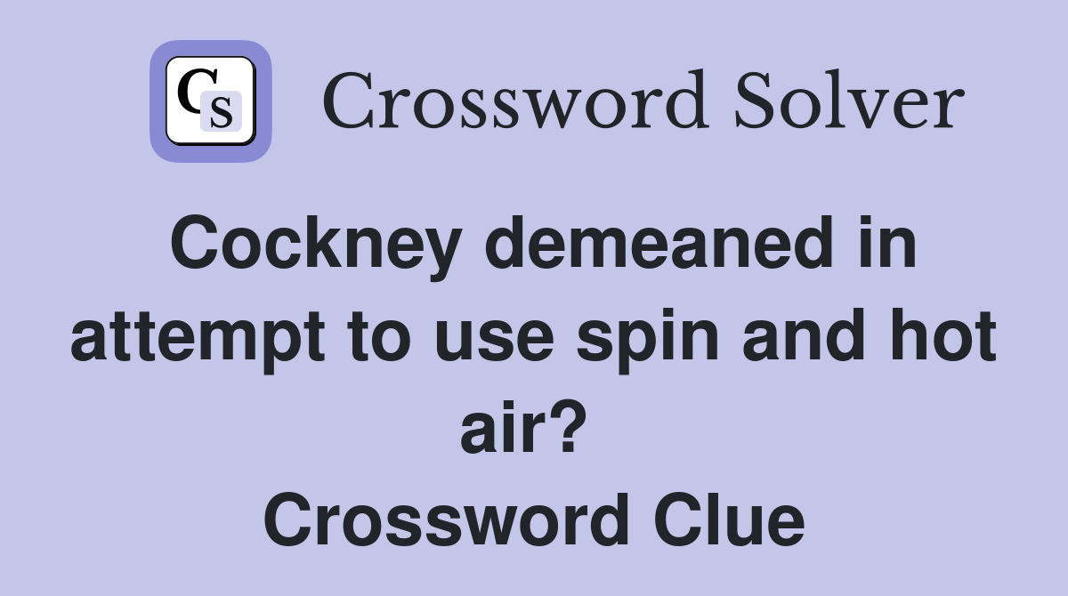 Cockney demeaned in attempt to use spin and hot air?  Crossword Clue