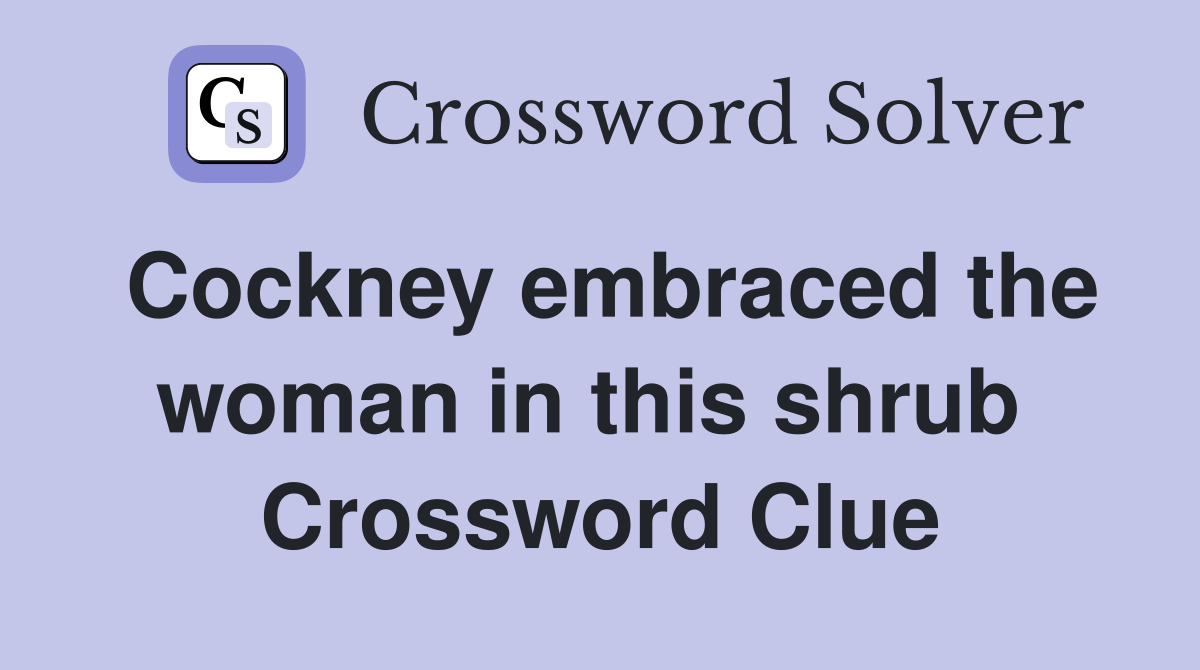 Cockney embraced the woman in this shrub  Crossword Clue