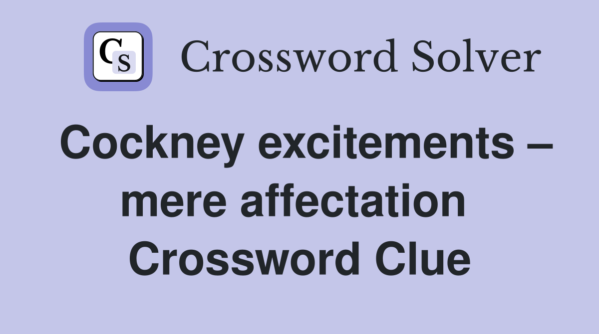 Cockney excitements – mere affectation  Crossword Clue