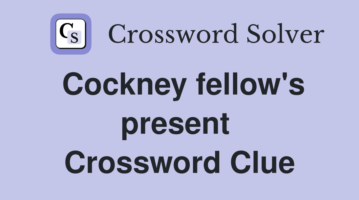 Cockney fellow's present  Crossword Clue