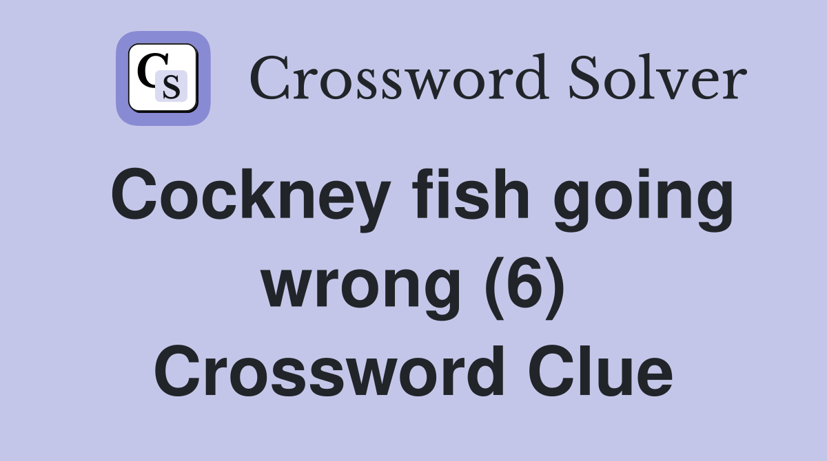 Cockney fish going wrong (6) Crossword Clue