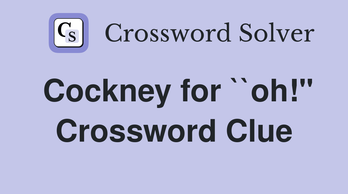 Cockney for ``oh!" Crossword Clue