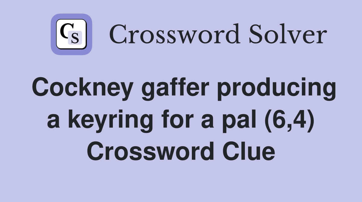Cockney gaffer producing a keyring for a pal (6,4) Crossword Clue