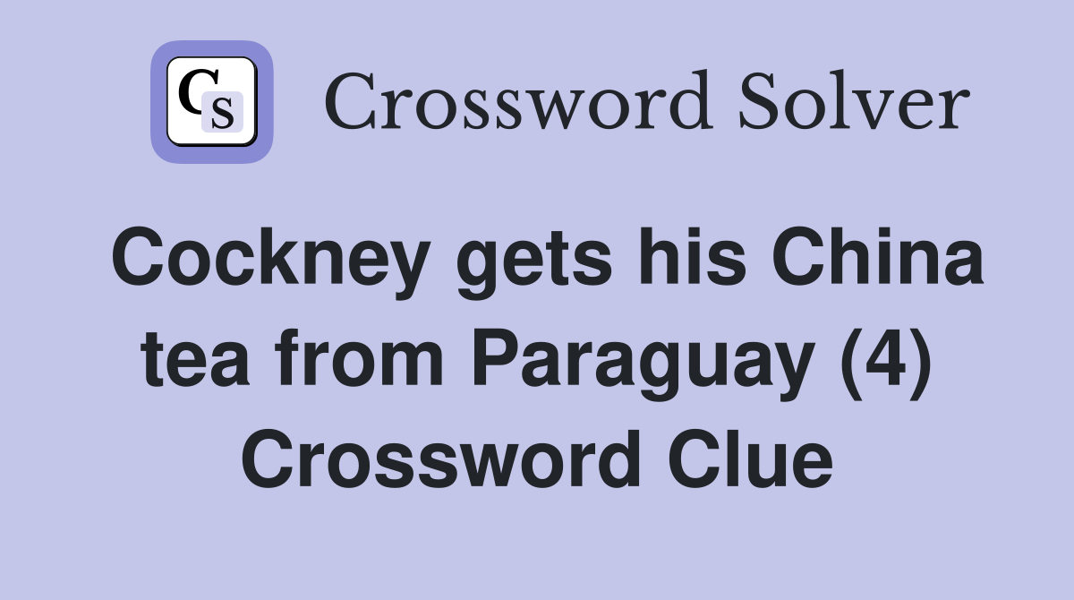 Cockney gets his China tea from Paraguay (4) Crossword Clue