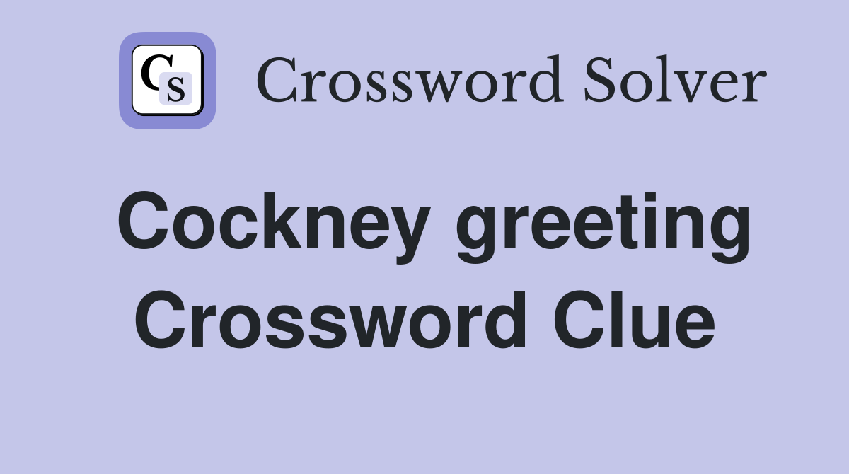 Cockney greeting Crossword Clue