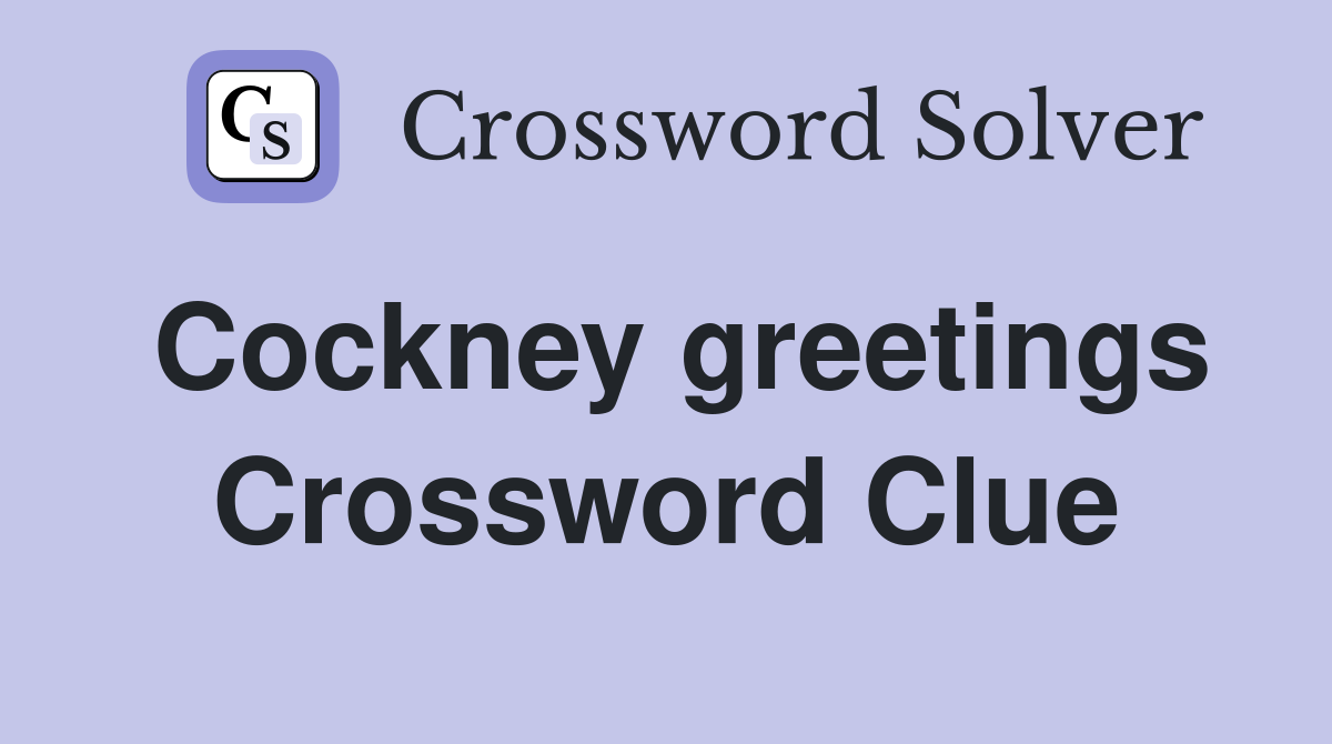 Cockney greetings Crossword Clue