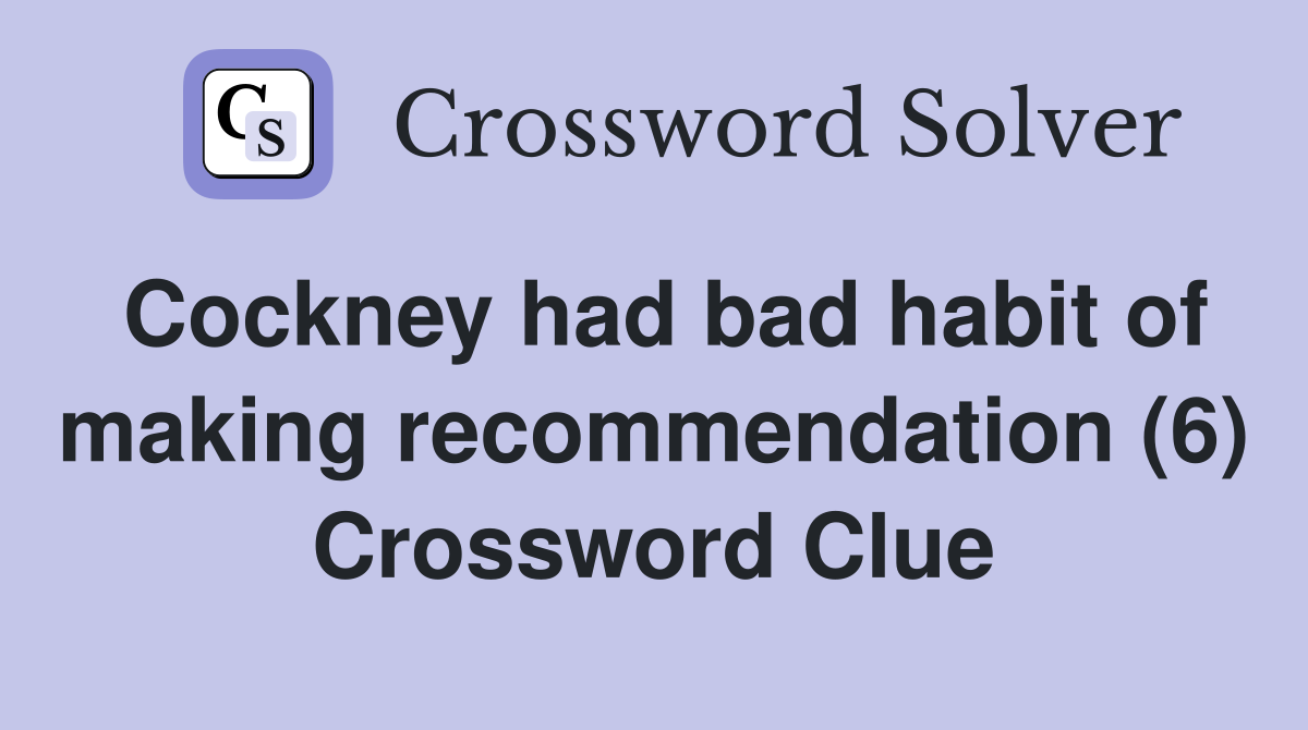 Cockney had bad habit of making recommendation (6) Crossword Clue