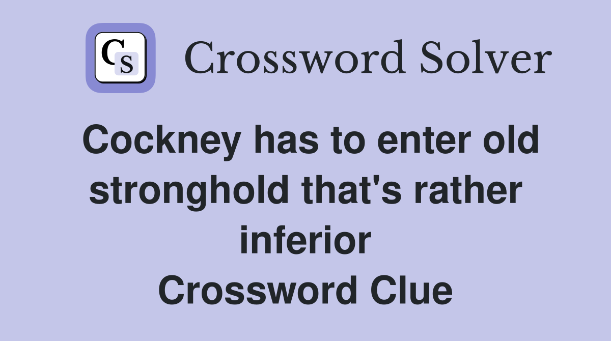 Cockney has to enter old stronghold that's rather inferior Crossword Clue