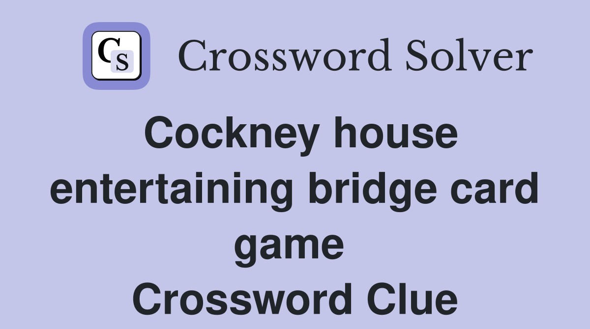 Cockney house entertaining bridge card game  Crossword Clue