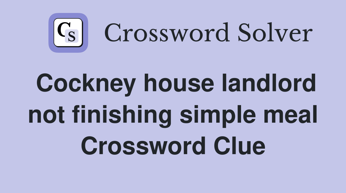 Cockney house landlord not finishing simple meal Crossword Clue