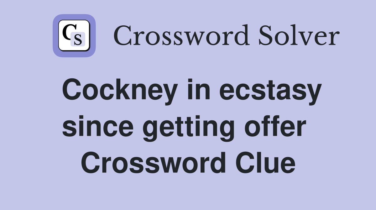 Cockney in ecstasy since getting offer  Crossword Clue