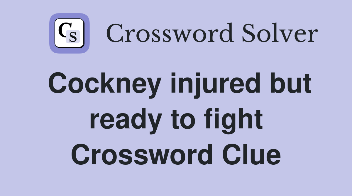 Cockney injured but ready to fight Crossword Clue