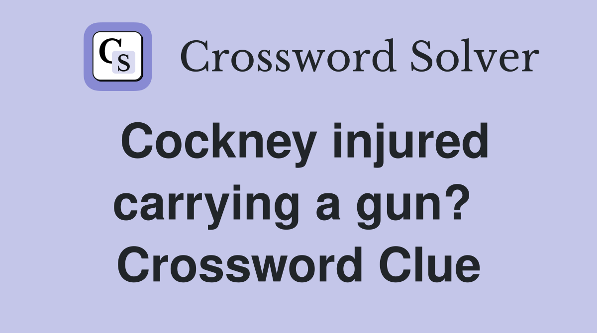 Cockney injured carrying a gun?  Crossword Clue