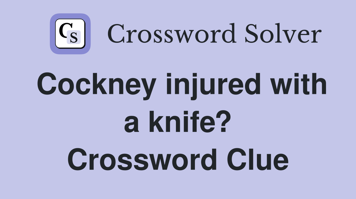 Cockney injured with a knife? Crossword Clue