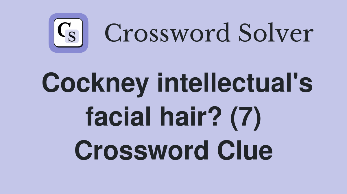 Cockney intellectual's facial hair? (7) Crossword Clue