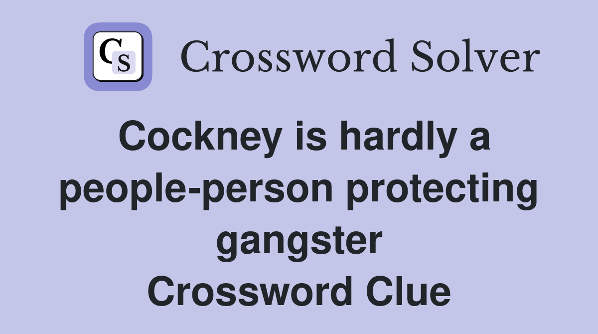 Cockney is hardly a people-person protecting gangster Crossword Clue