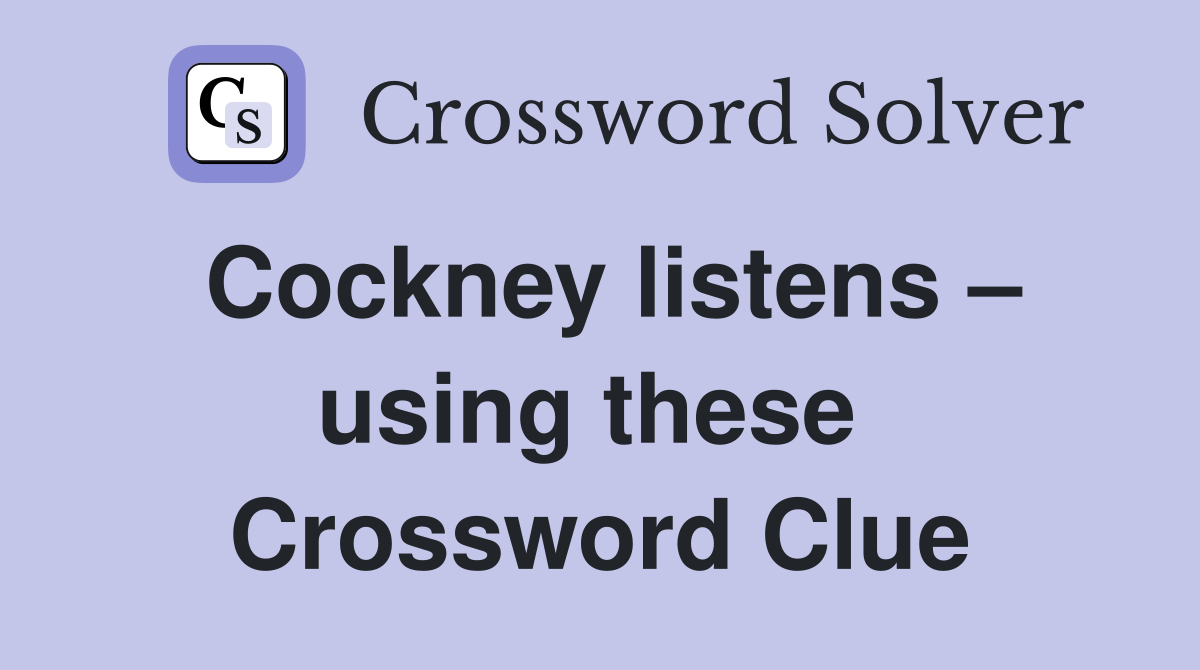 Cockney listens – using these  Crossword Clue