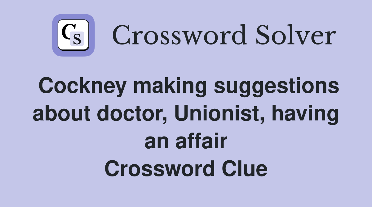 Cockney making suggestions about doctor, Unionist, having an affair Crossword Clue
