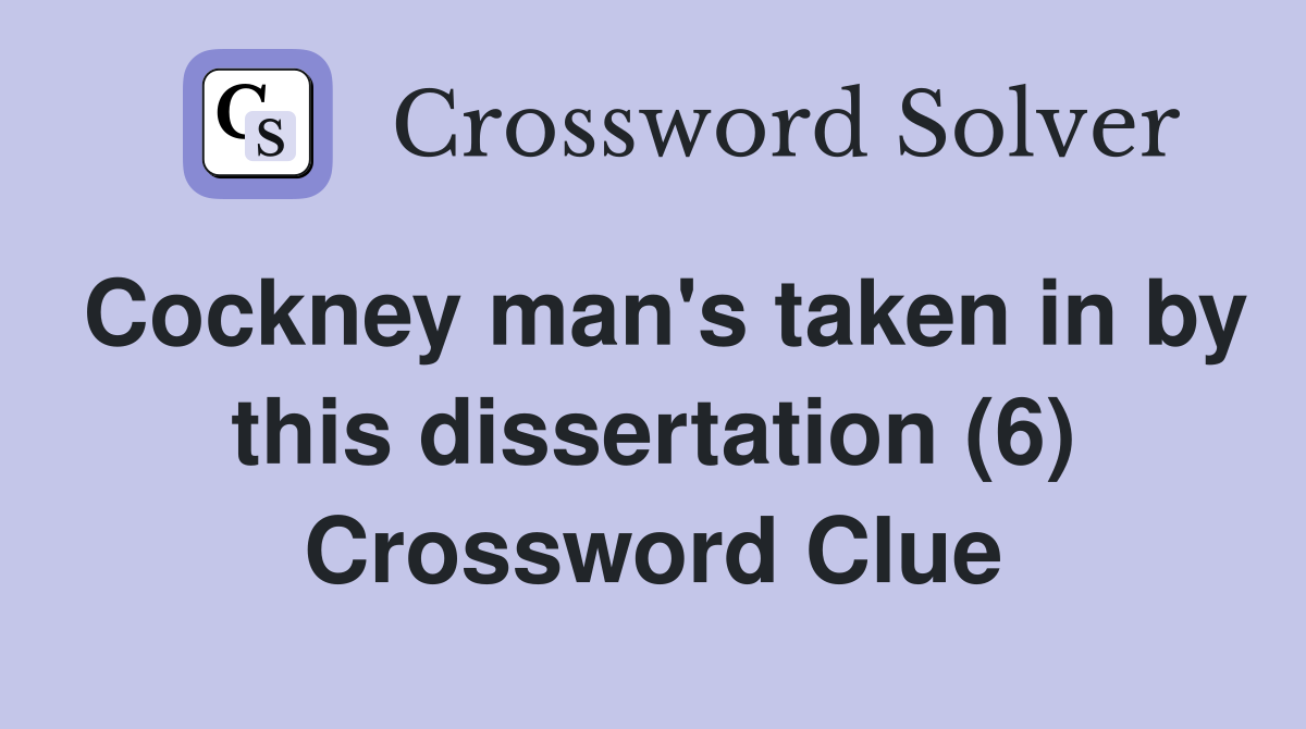 Cockney man's taken in by this dissertation (6) Crossword Clue
