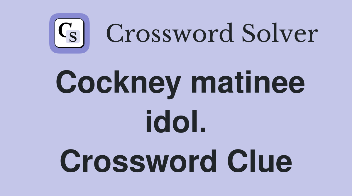 Cockney matinee idol. Crossword Clue