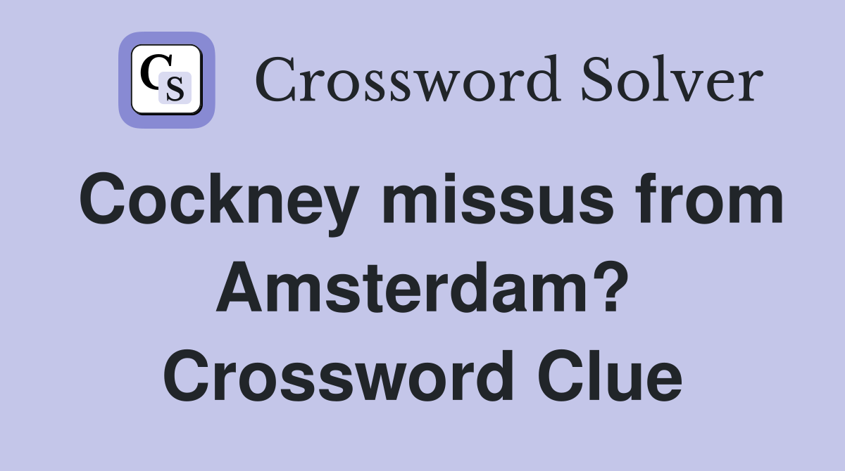 Cockney missus from Amsterdam? Crossword Clue