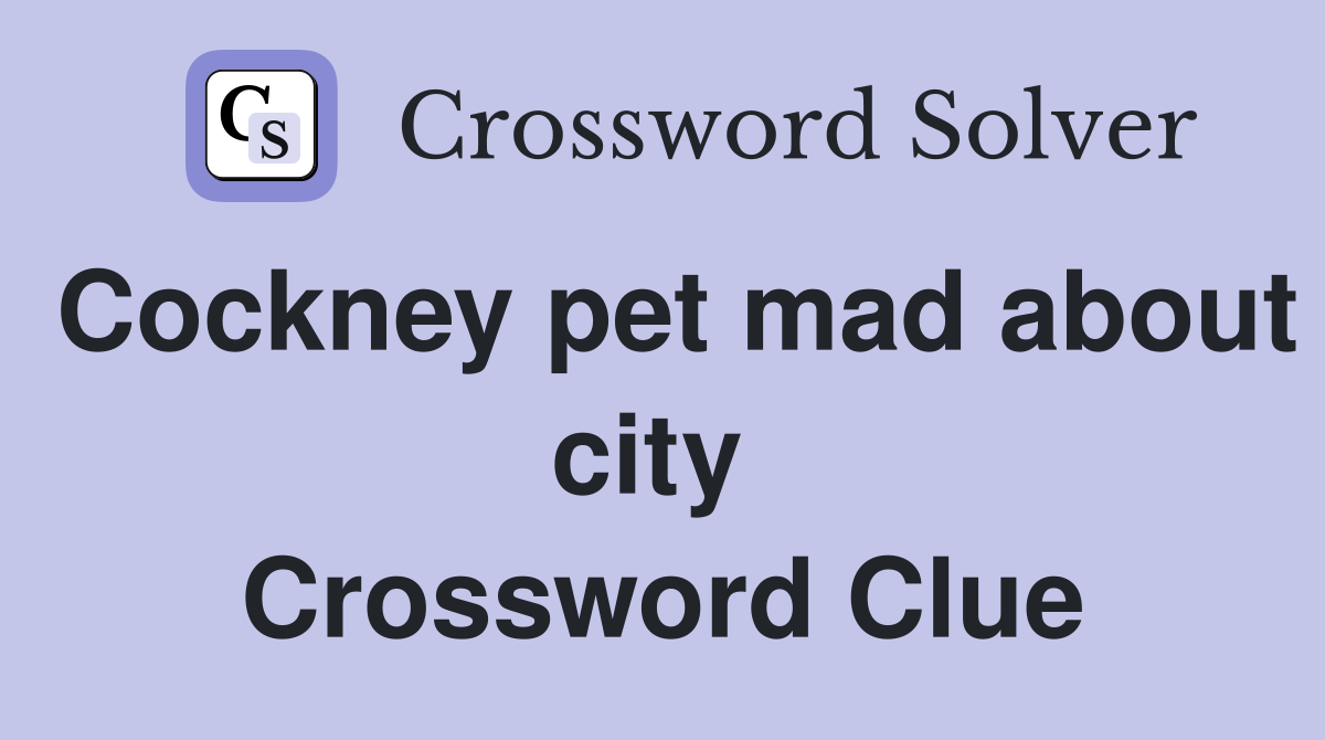 Cockney pet mad about city  Crossword Clue