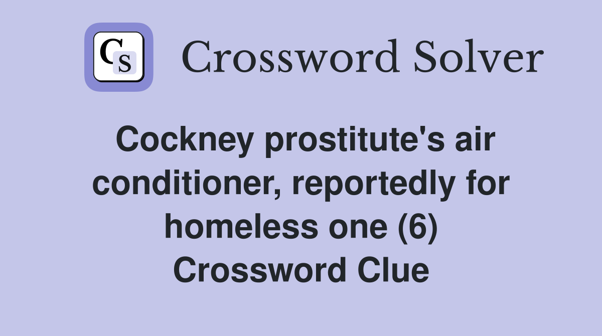 Cockney prostitute's air conditioner, reportedly for homeless one (6) Crossword Clue