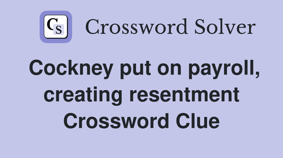 Cockney put on payroll, creating resentment Crossword Clue