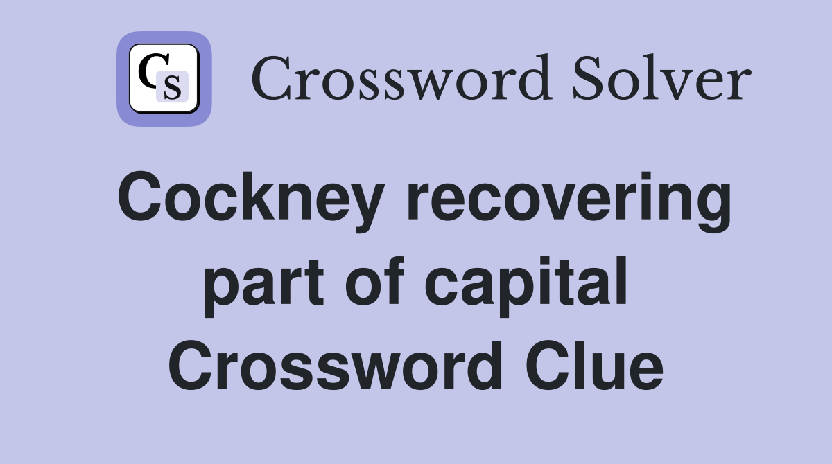 Cockney recovering part of capital Crossword Clue