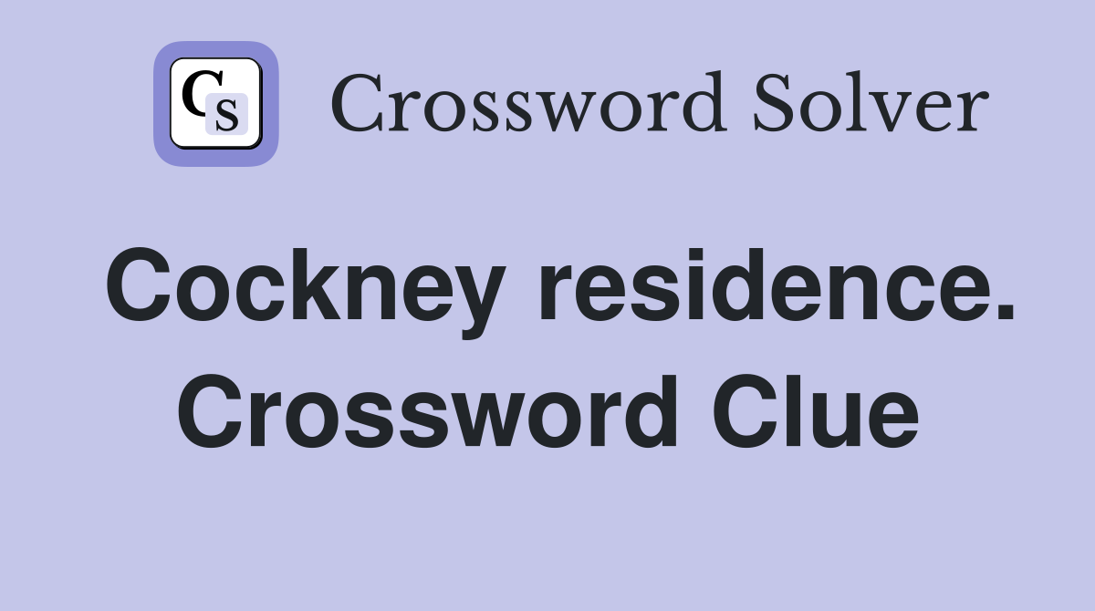 Cockney residence. Crossword Clue