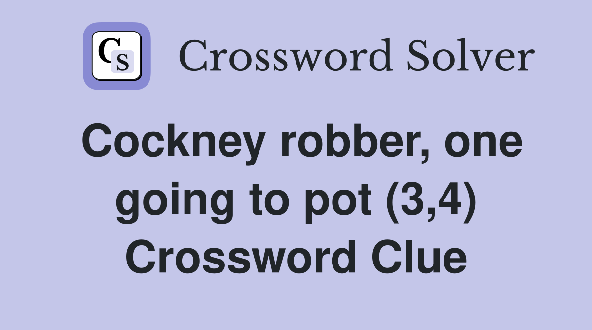 Cockney robber, one going to pot (3,4) Crossword Clue