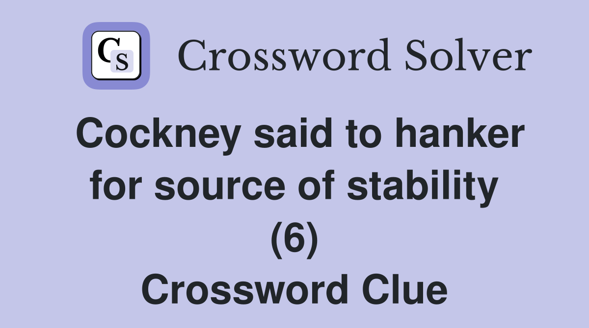 Cockney said to hanker for source of stability (6) Crossword Clue