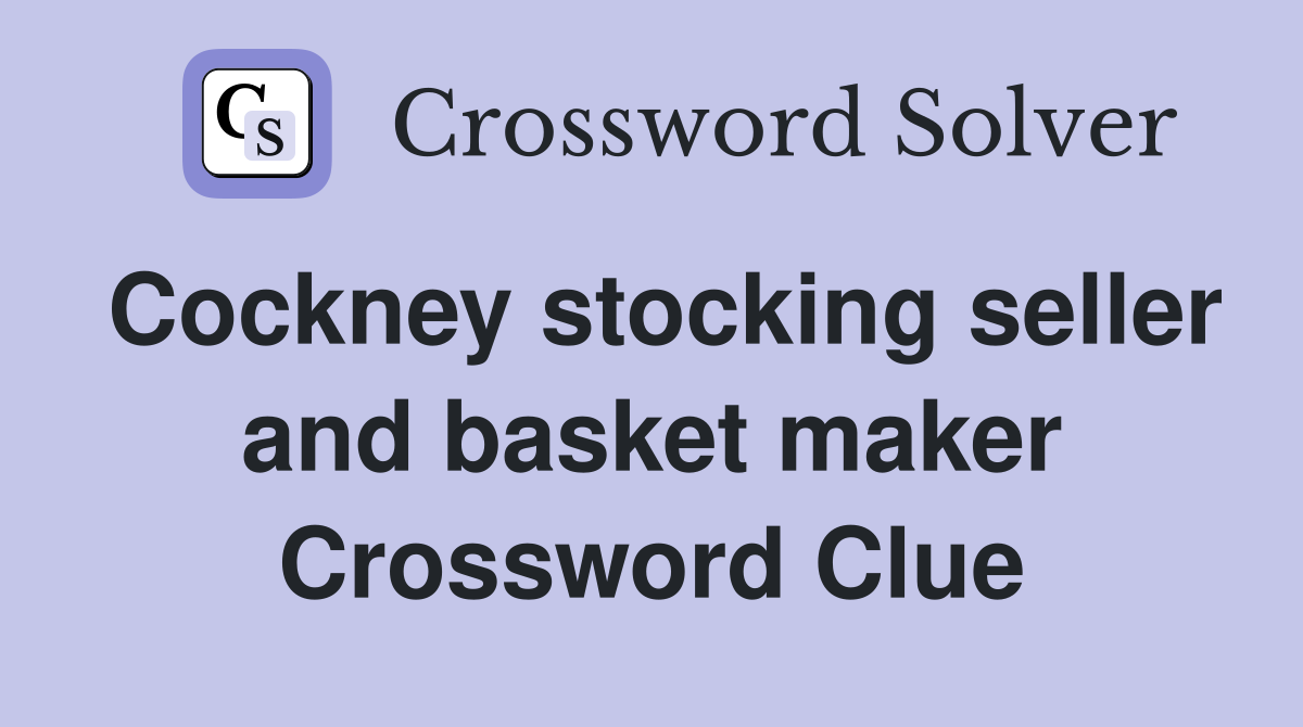 Cockney stocking seller and basket maker Crossword Clue