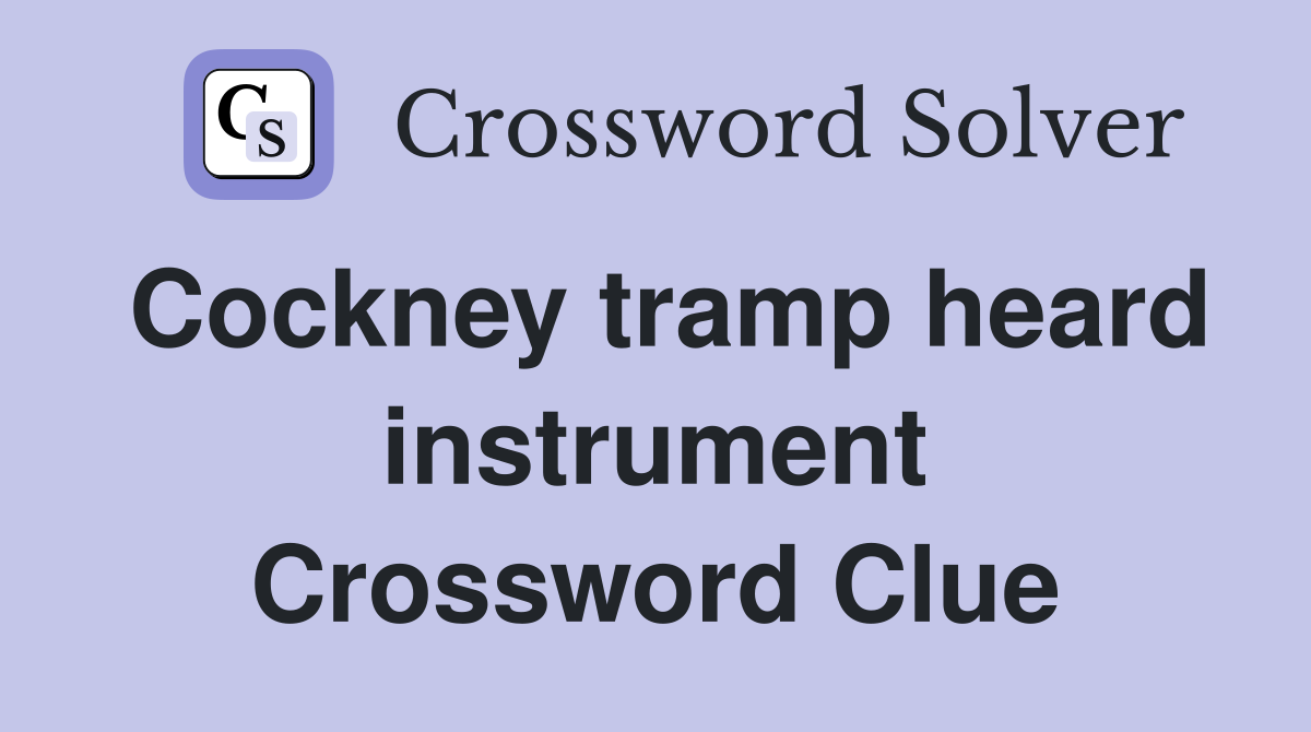 Cockney tramp heard instrument Crossword Clue