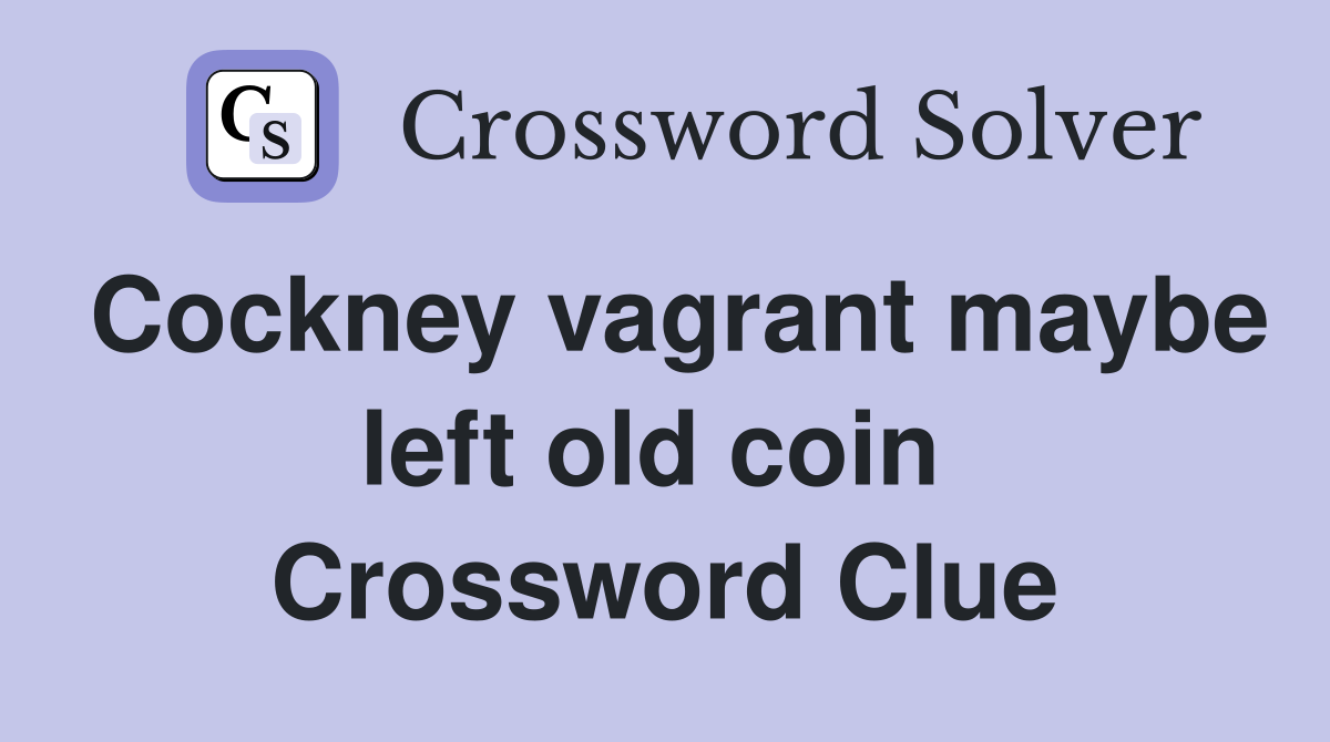 Cockney vagrant maybe left old coin  Crossword Clue