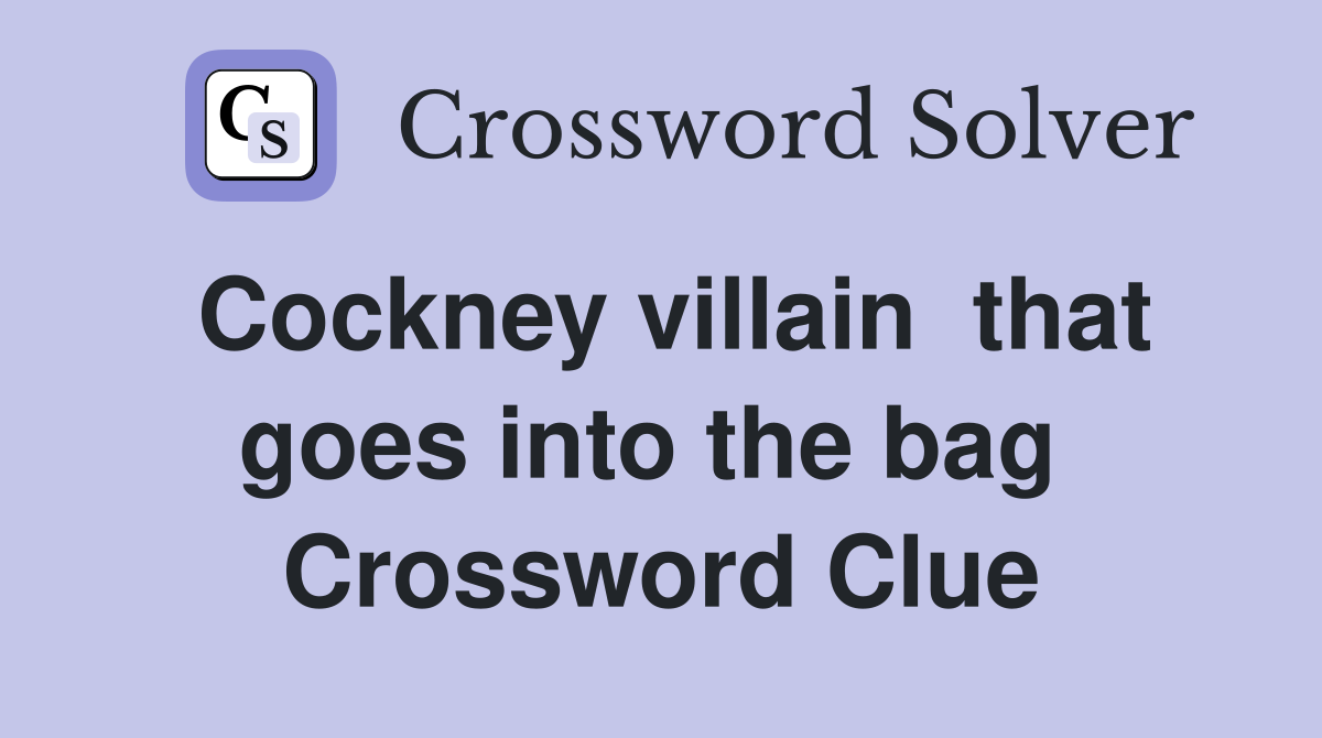 Cockney villain  that goes into the bag  Crossword Clue