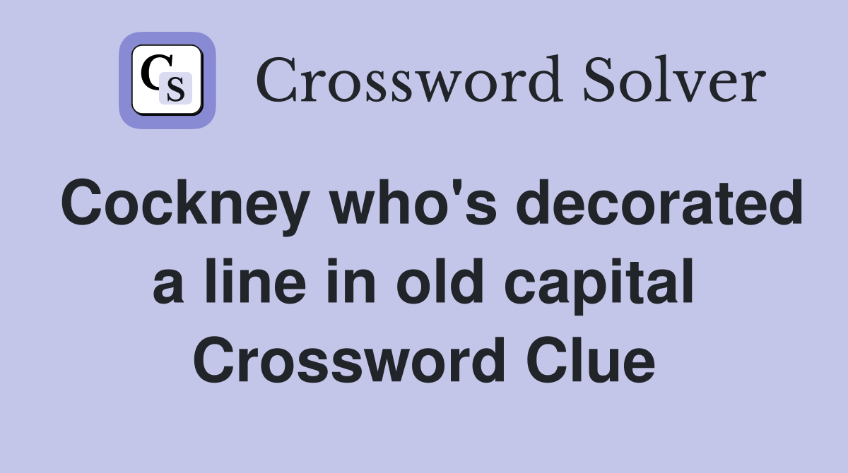 Cockney who's decorated a line in old capital Crossword Clue