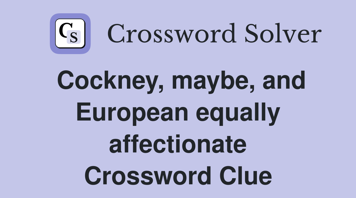 Cockney, maybe, and European equally affectionate Crossword Clue