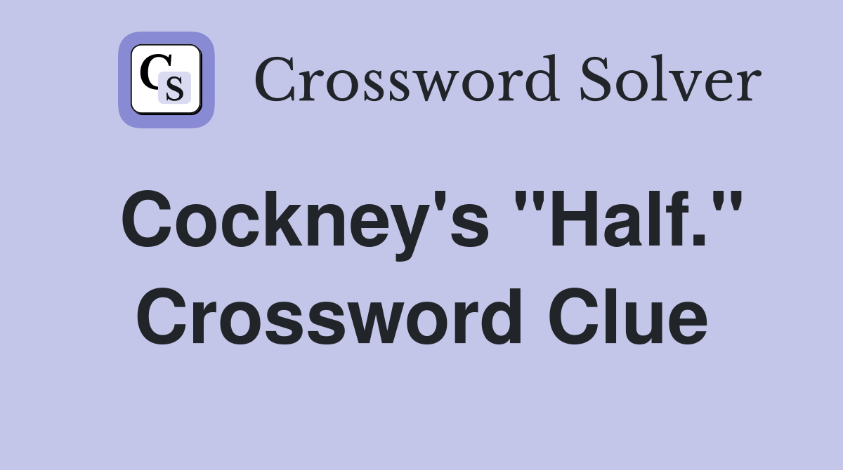 Cockney's "Half." Crossword Clue