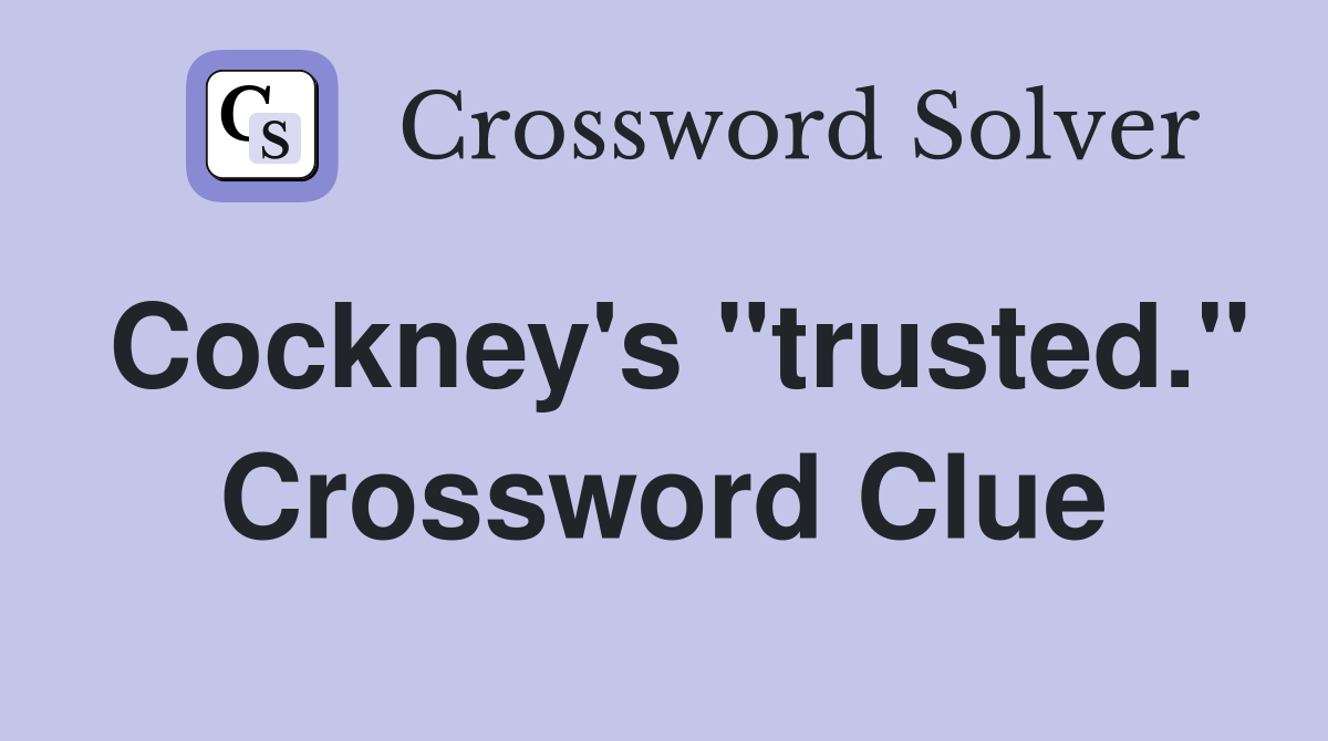 Cockney's "trusted." Crossword Clue