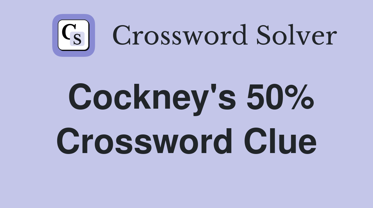 Cockney's 50% Crossword Clue