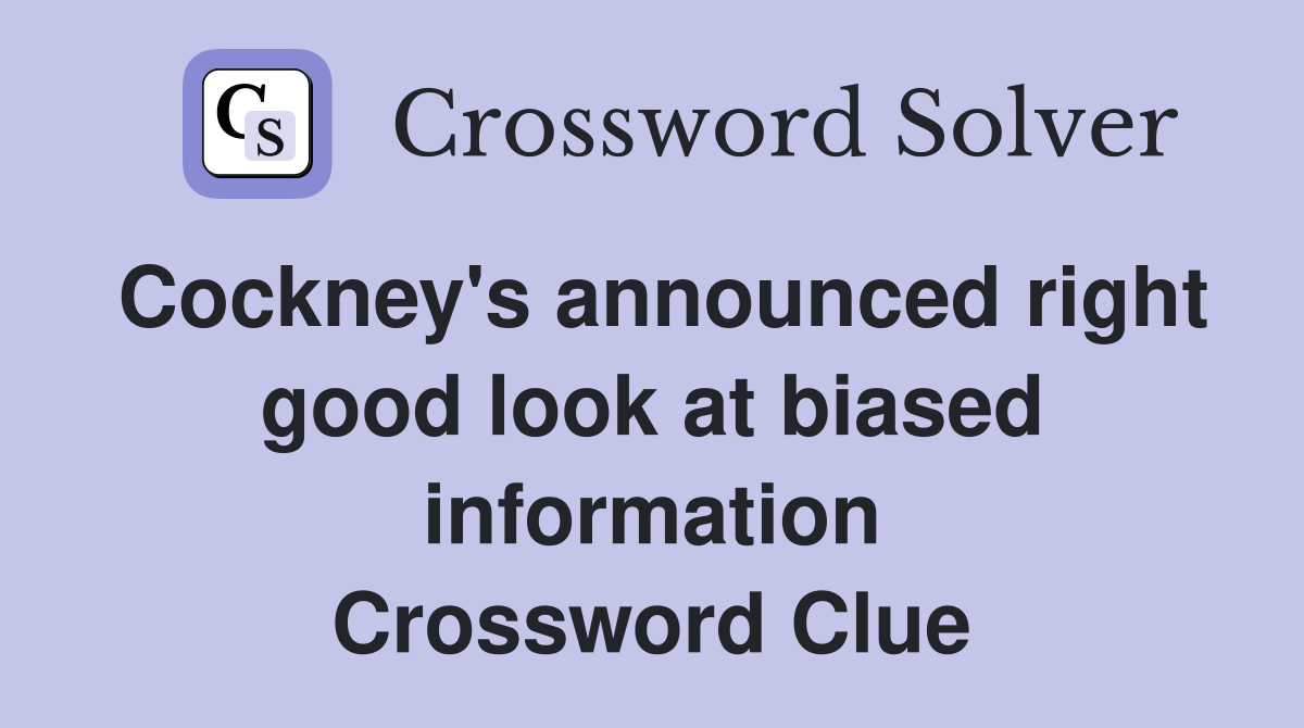 Cockney's announced right good look at biased information Crossword Clue