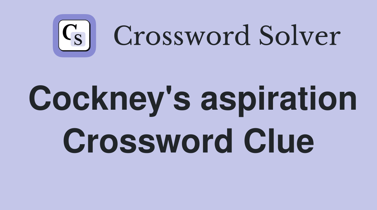 Cockney's aspiration Crossword Clue