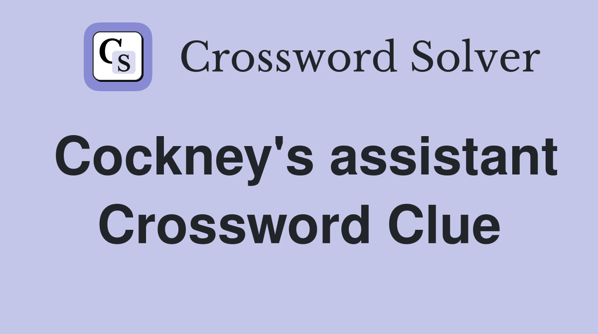 Cockney's assistant Crossword Clue